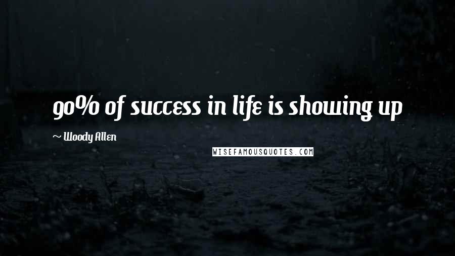 Woody Allen Quotes: 90% of success in life is showing up