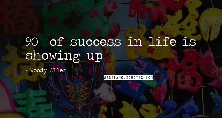 Woody Allen Quotes: 90% of success in life is showing up