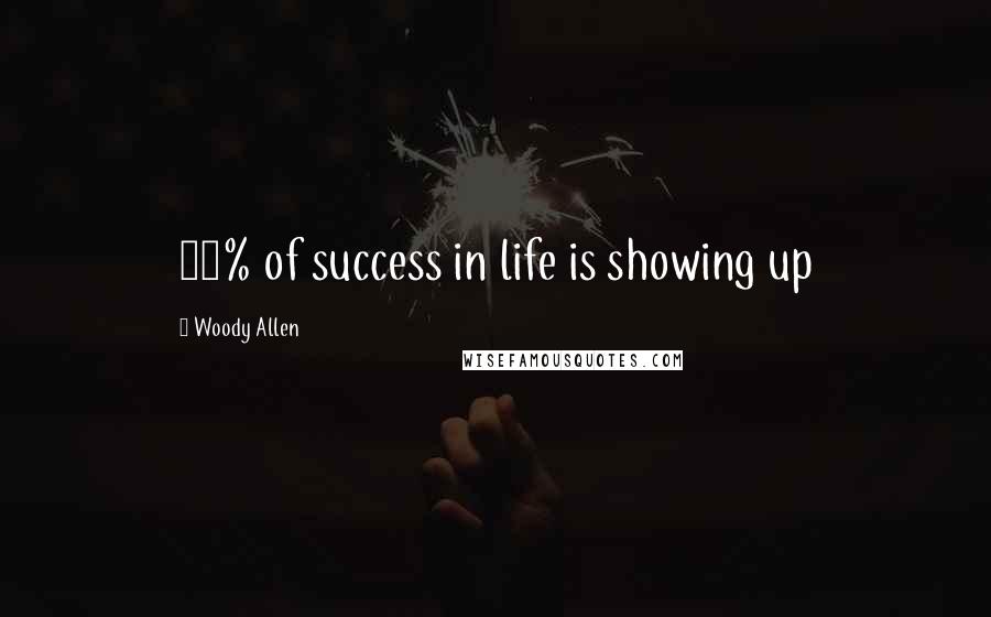 Woody Allen Quotes: 90% of success in life is showing up