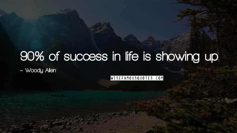 Woody Allen Quotes: 90% of success in life is showing up