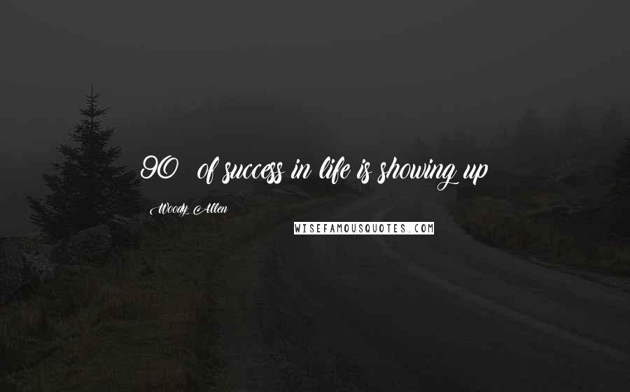 Woody Allen Quotes: 90% of success in life is showing up