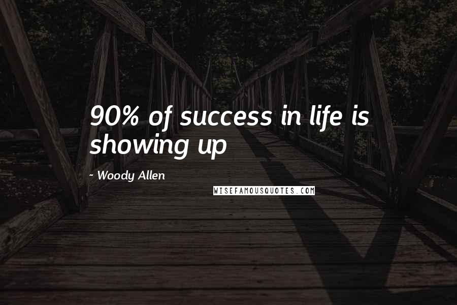 Woody Allen Quotes: 90% of success in life is showing up