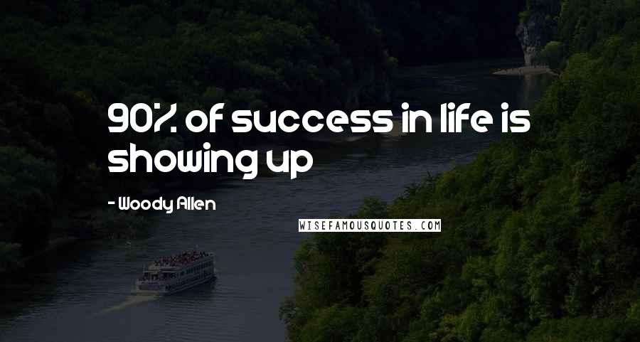 Woody Allen Quotes: 90% of success in life is showing up