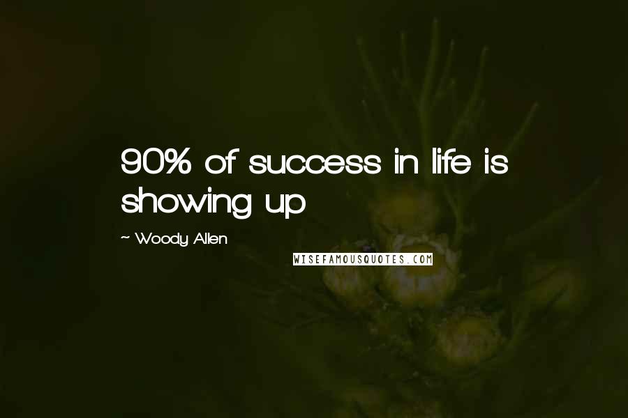 Woody Allen Quotes: 90% of success in life is showing up