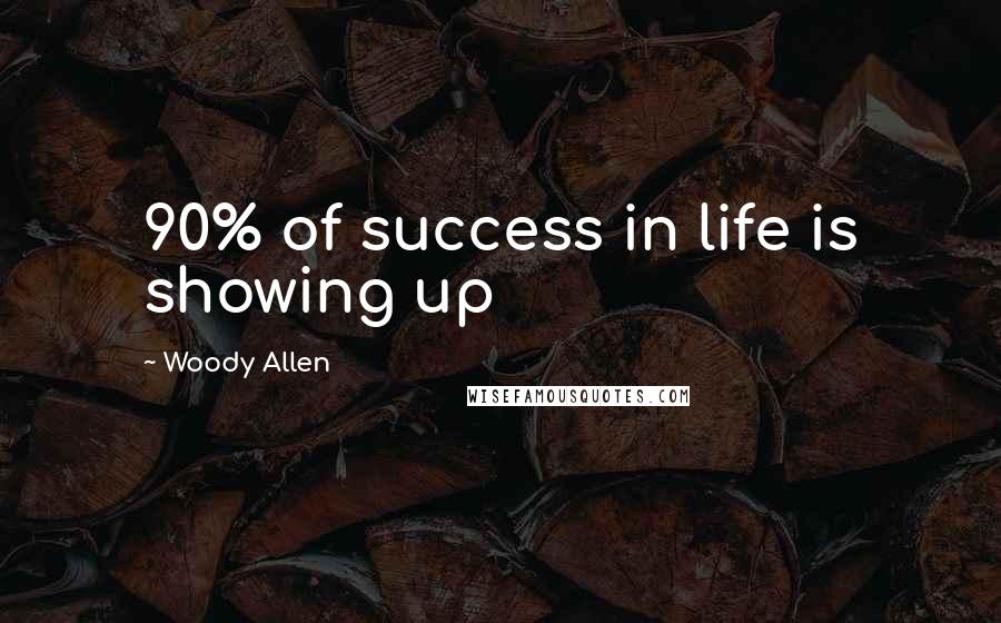 Woody Allen Quotes: 90% of success in life is showing up