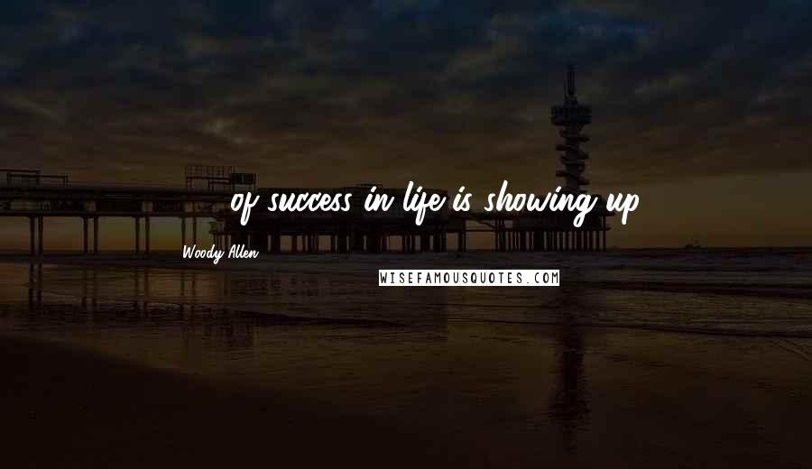 Woody Allen Quotes: 90% of success in life is showing up