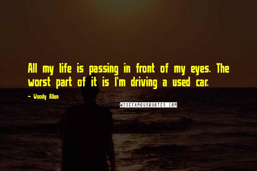 Woody Allen Quotes: All my life is passing in front of my eyes. The worst part of it is I'm driving a used car.