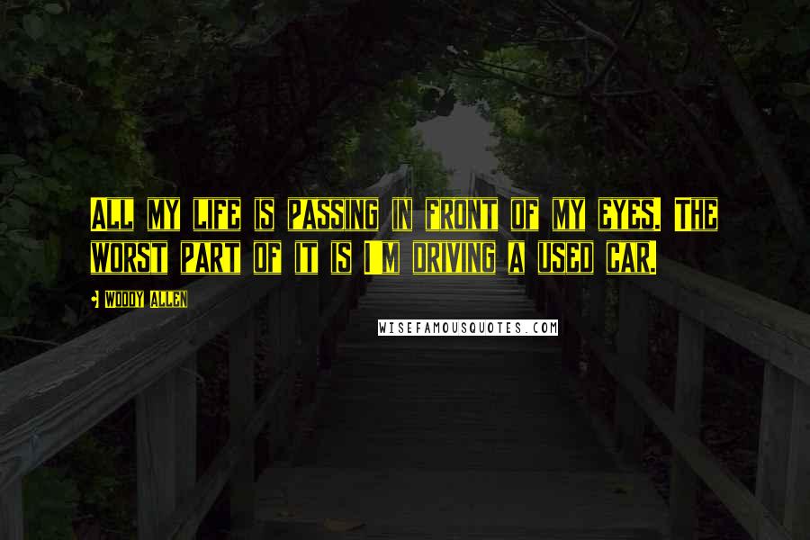 Woody Allen Quotes: All my life is passing in front of my eyes. The worst part of it is I'm driving a used car.