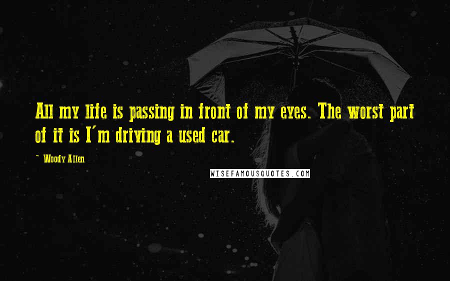 Woody Allen Quotes: All my life is passing in front of my eyes. The worst part of it is I'm driving a used car.