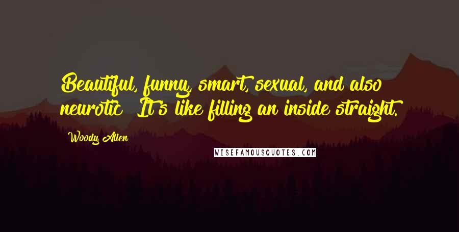 Woody Allen Quotes: Beautiful, funny, smart, sexual, and also neurotic? It's like filling an inside straight.