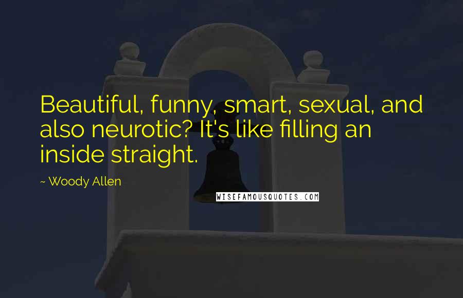 Woody Allen Quotes: Beautiful, funny, smart, sexual, and also neurotic? It's like filling an inside straight.