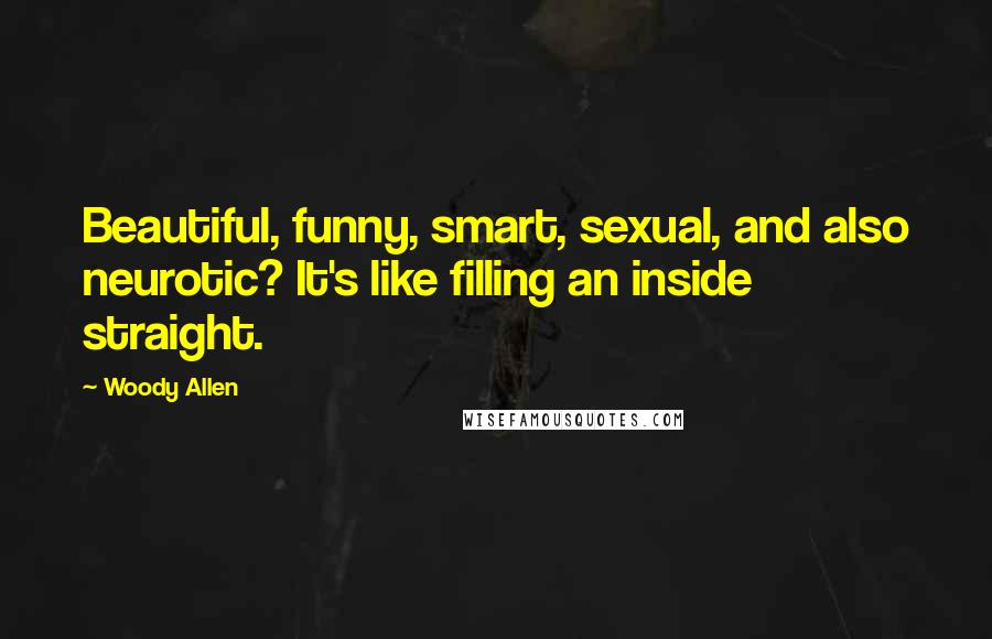 Woody Allen Quotes: Beautiful, funny, smart, sexual, and also neurotic? It's like filling an inside straight.