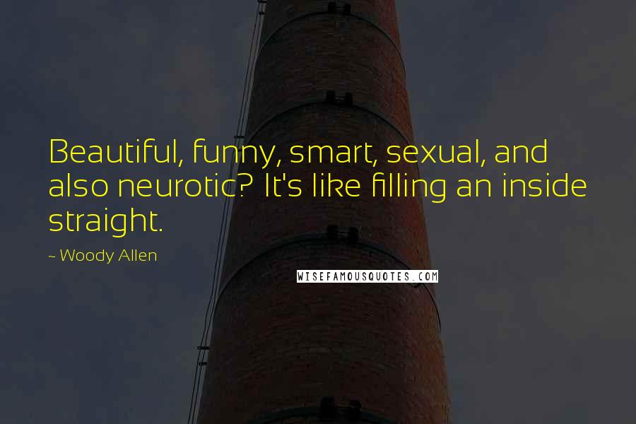 Woody Allen Quotes: Beautiful, funny, smart, sexual, and also neurotic? It's like filling an inside straight.