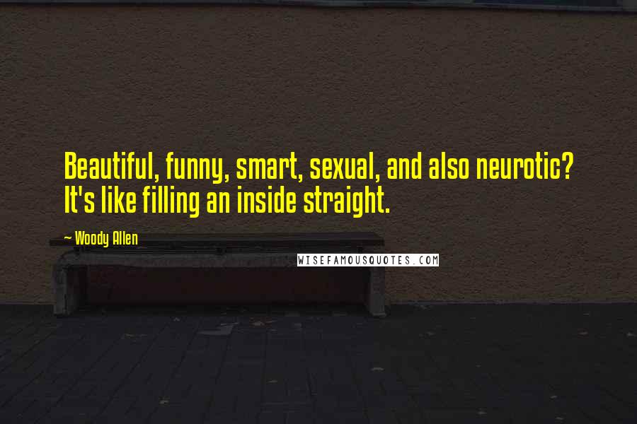 Woody Allen Quotes: Beautiful, funny, smart, sexual, and also neurotic? It's like filling an inside straight.