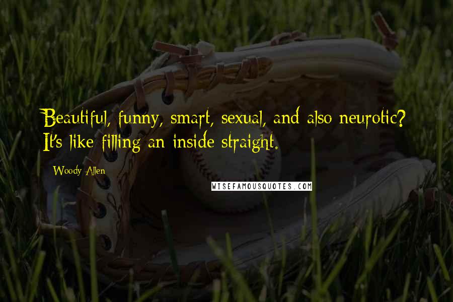 Woody Allen Quotes: Beautiful, funny, smart, sexual, and also neurotic? It's like filling an inside straight.