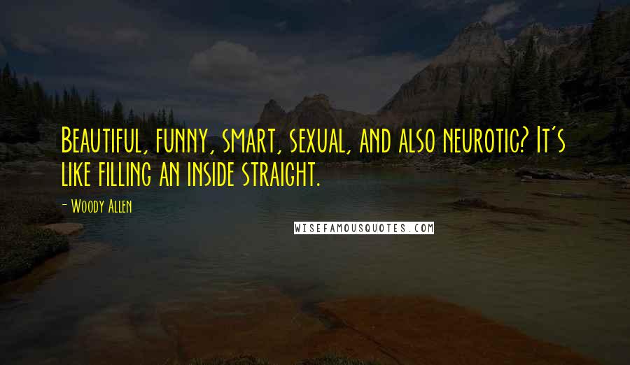 Woody Allen Quotes: Beautiful, funny, smart, sexual, and also neurotic? It's like filling an inside straight.