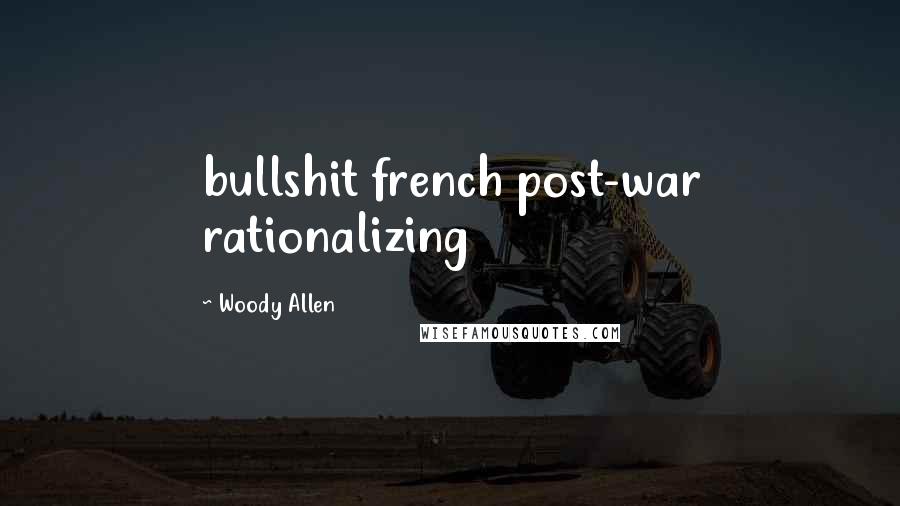 Woody Allen Quotes: bullshit french post-war rationalizing