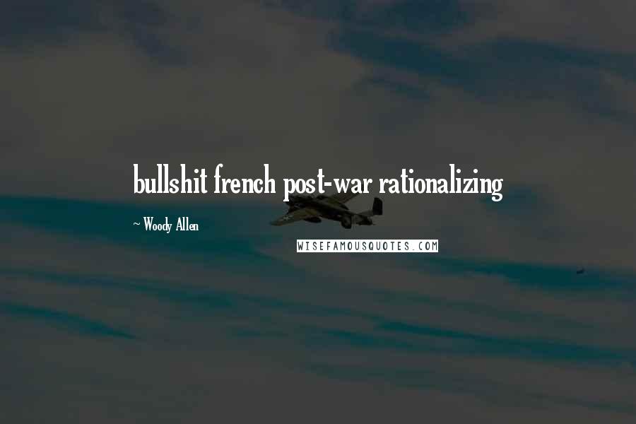 Woody Allen Quotes: bullshit french post-war rationalizing