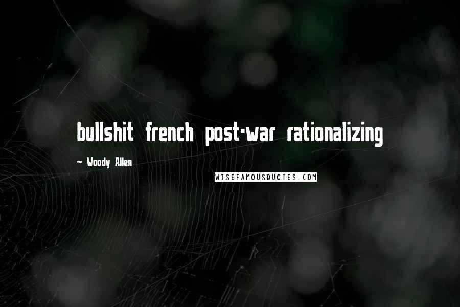 Woody Allen Quotes: bullshit french post-war rationalizing