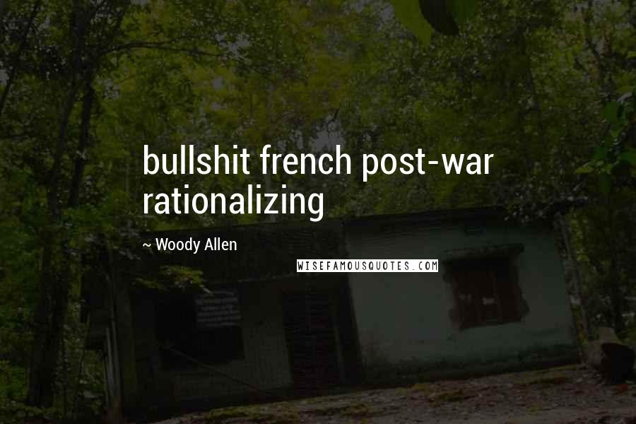 Woody Allen Quotes: bullshit french post-war rationalizing