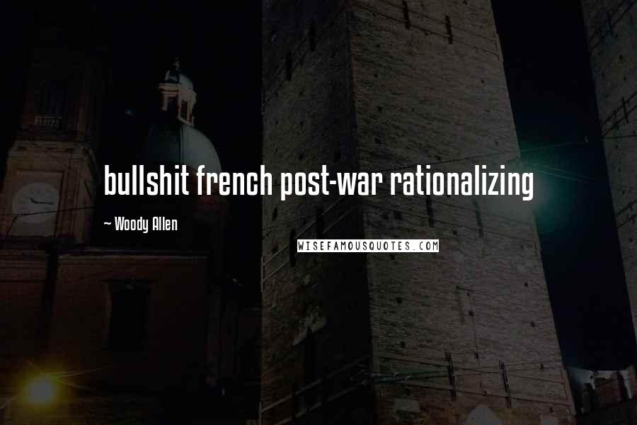 Woody Allen Quotes: bullshit french post-war rationalizing