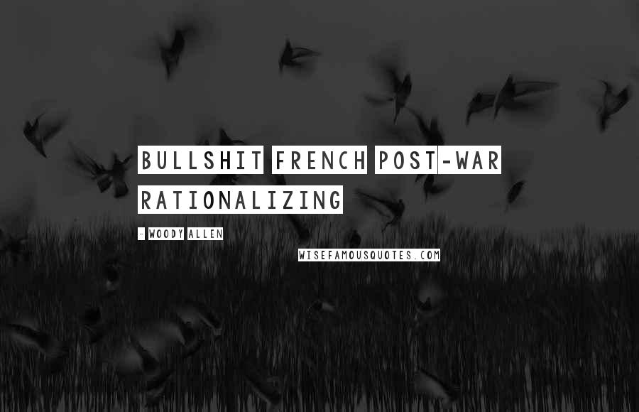 Woody Allen Quotes: bullshit french post-war rationalizing