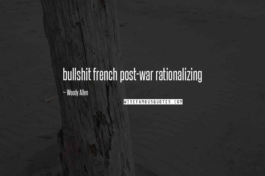 Woody Allen Quotes: bullshit french post-war rationalizing