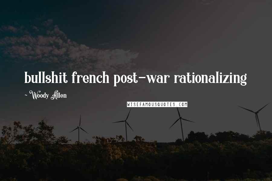 Woody Allen Quotes: bullshit french post-war rationalizing