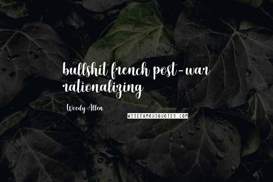 Woody Allen Quotes: bullshit french post-war rationalizing
