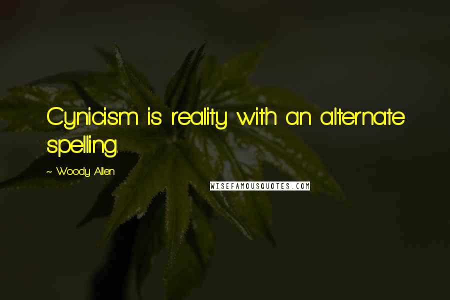 Woody Allen Quotes: Cynicism is reality with an alternate spelling.