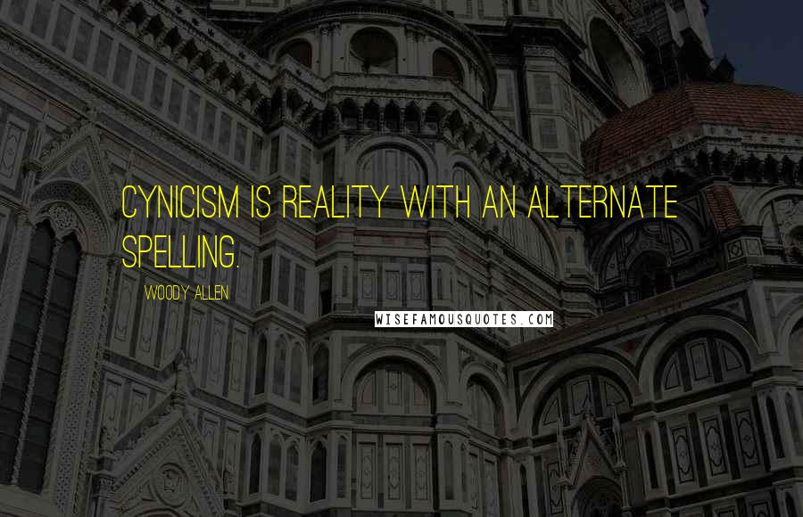 Woody Allen Quotes: Cynicism is reality with an alternate spelling.