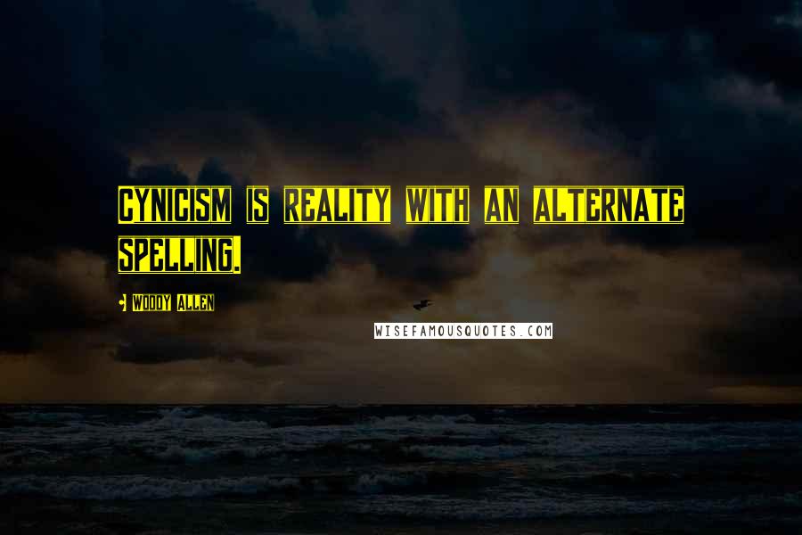 Woody Allen Quotes: Cynicism is reality with an alternate spelling.