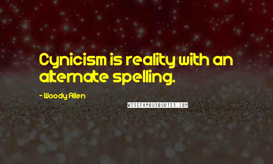 Woody Allen Quotes: Cynicism is reality with an alternate spelling.