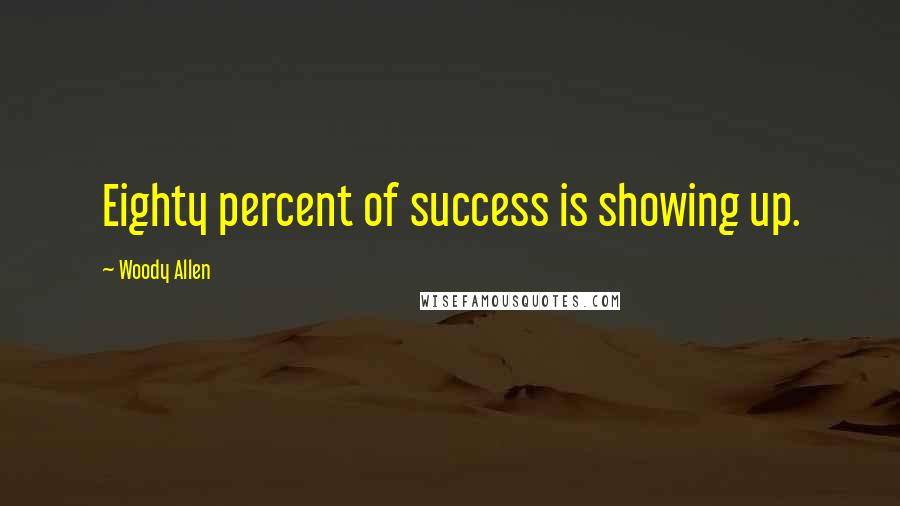Woody Allen Quotes: Eighty percent of success is showing up.