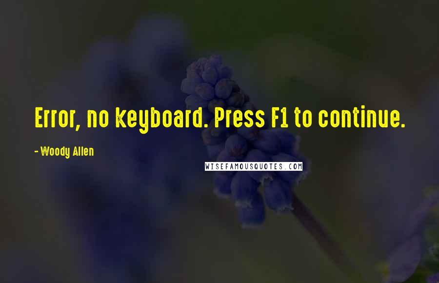 Woody Allen Quotes: Error, no keyboard. Press F1 to continue.