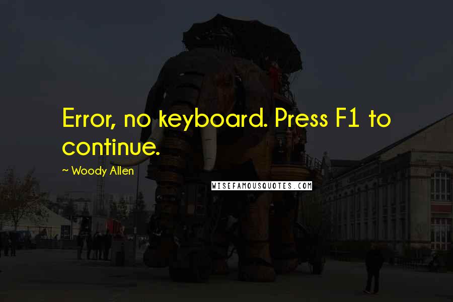 Woody Allen Quotes: Error, no keyboard. Press F1 to continue.