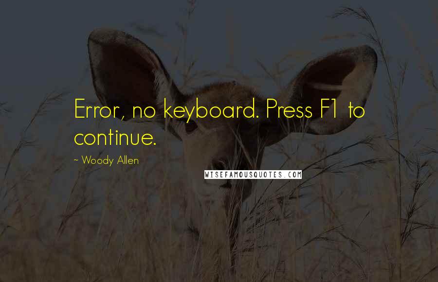 Woody Allen Quotes: Error, no keyboard. Press F1 to continue.