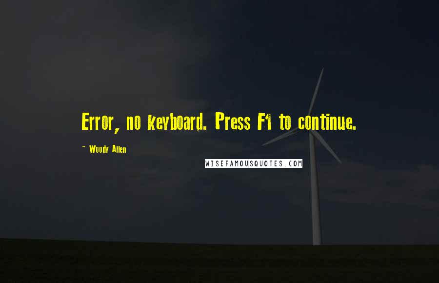 Woody Allen Quotes: Error, no keyboard. Press F1 to continue.