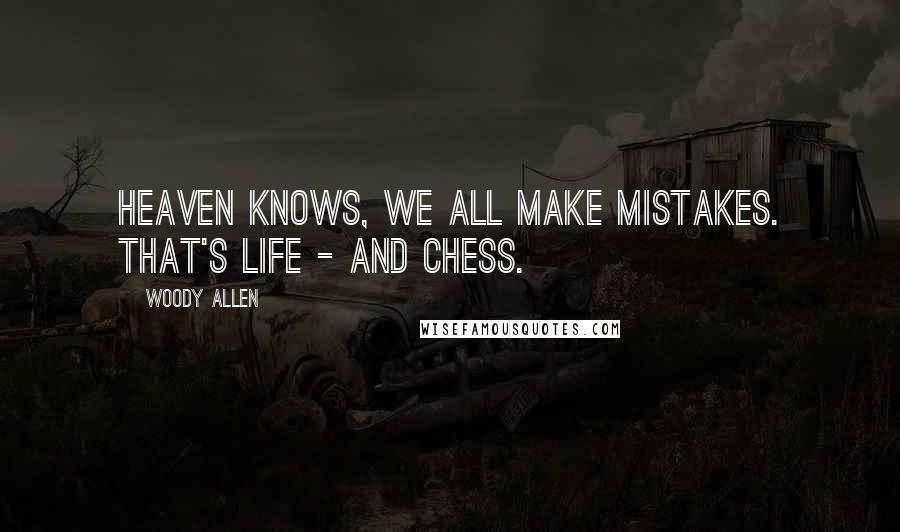 Woody Allen Quotes: Heaven knows, we all make mistakes. That's life - and chess.