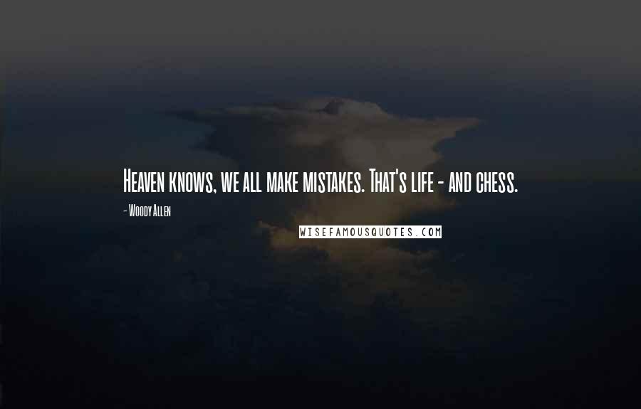 Woody Allen Quotes: Heaven knows, we all make mistakes. That's life - and chess.