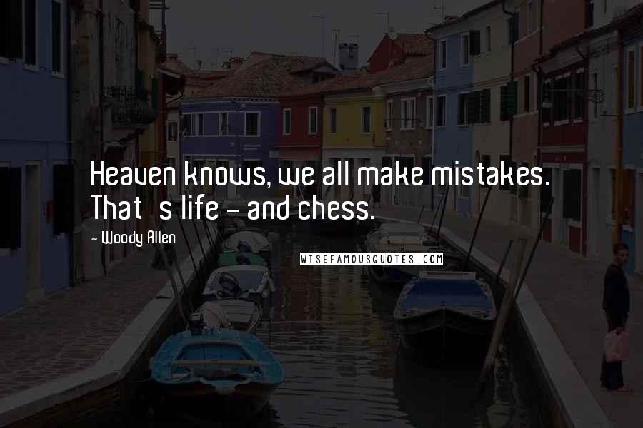 Woody Allen Quotes: Heaven knows, we all make mistakes. That's life - and chess.