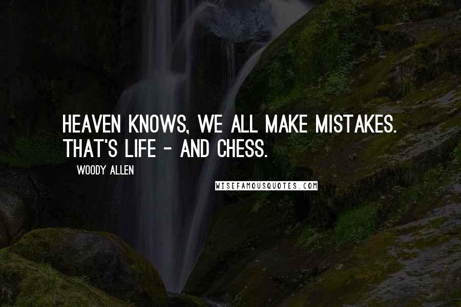 Woody Allen Quotes: Heaven knows, we all make mistakes. That's life - and chess.