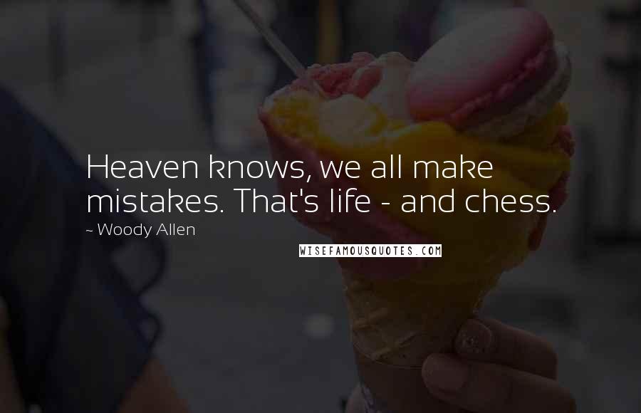 Woody Allen Quotes: Heaven knows, we all make mistakes. That's life - and chess.