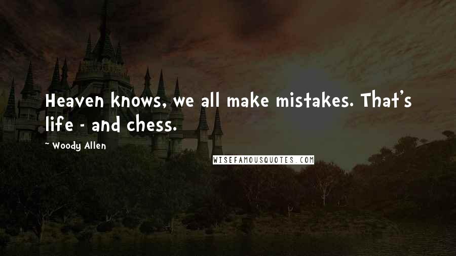 Woody Allen Quotes: Heaven knows, we all make mistakes. That's life - and chess.