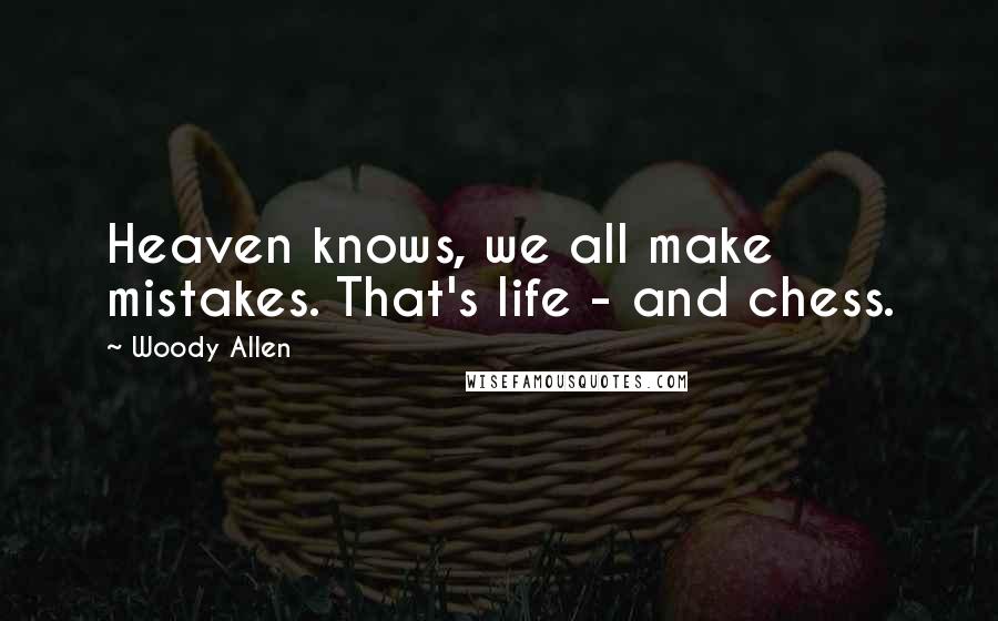 Woody Allen Quotes: Heaven knows, we all make mistakes. That's life - and chess.