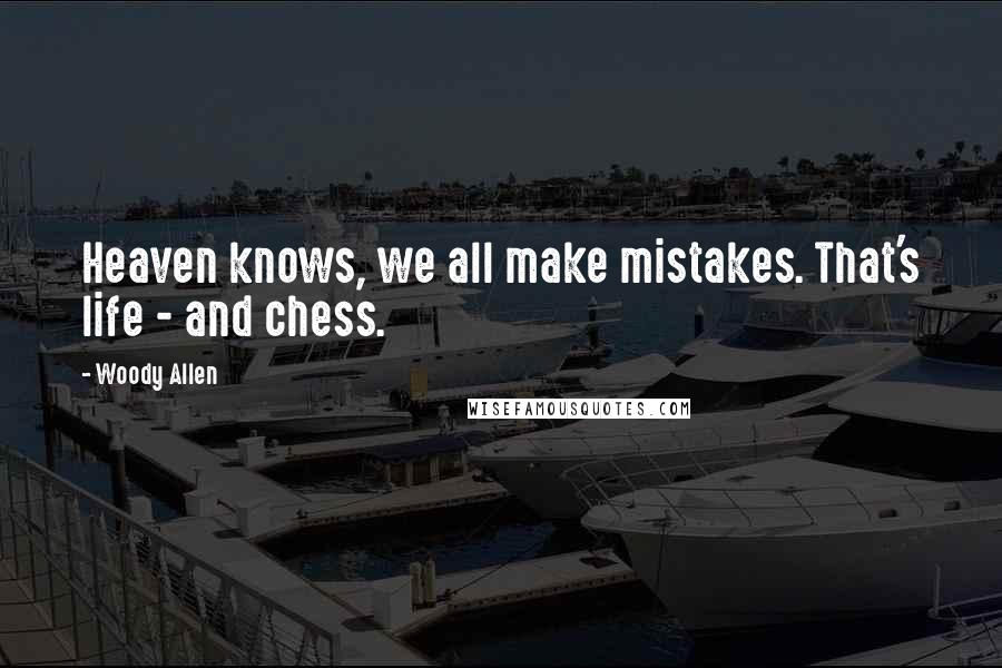 Woody Allen Quotes: Heaven knows, we all make mistakes. That's life - and chess.