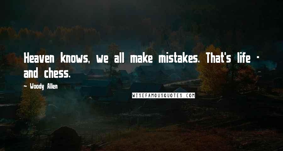 Woody Allen Quotes: Heaven knows, we all make mistakes. That's life - and chess.