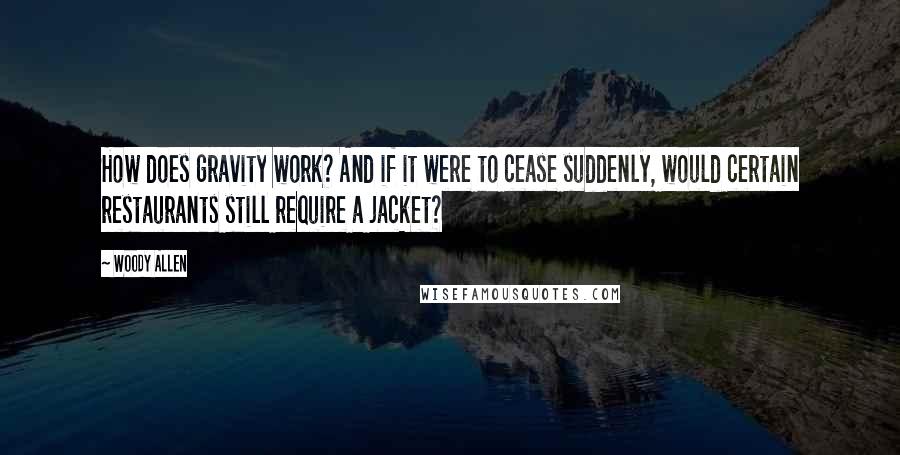 Woody Allen Quotes: How does gravity work? And if it were to cease suddenly, would certain restaurants still require a jacket?