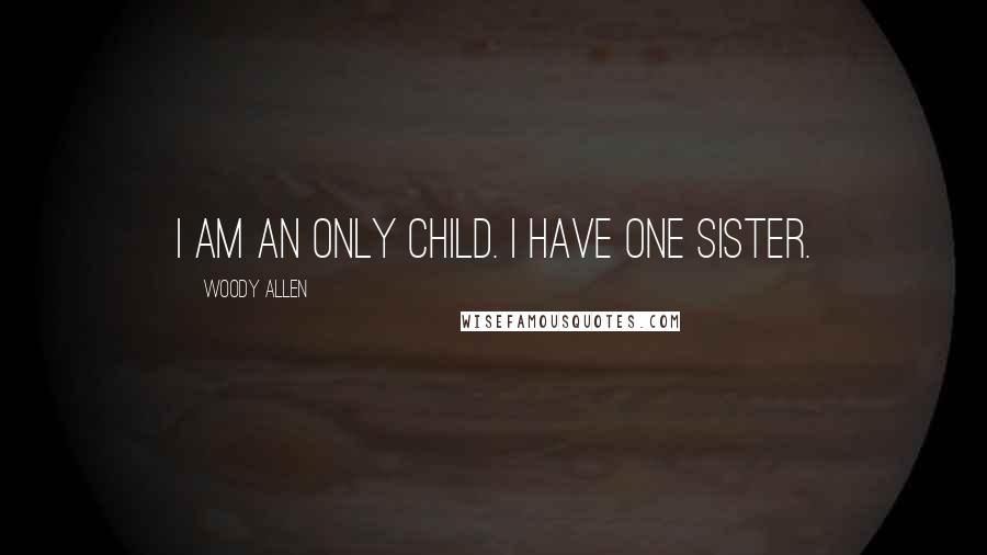 Woody Allen Quotes: I am an only child. I have one sister.