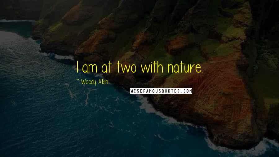 Woody Allen Quotes: I am at two with nature.